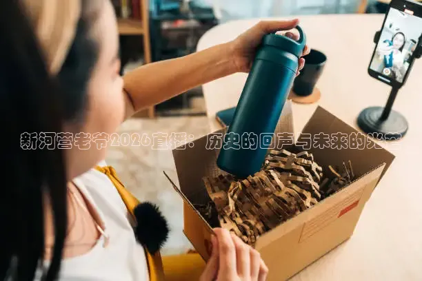 新河营老爷2026直播：历史的回声与未来的光芒